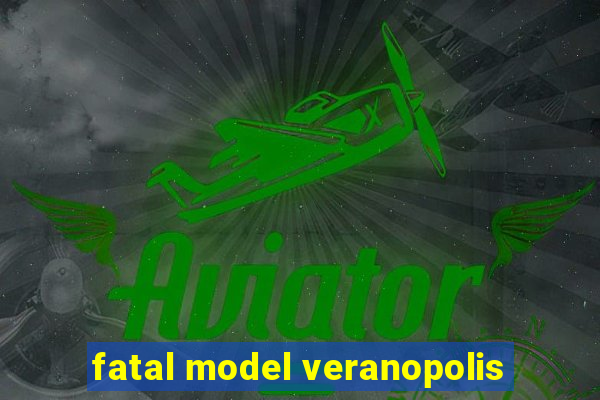 fatal model veranopolis